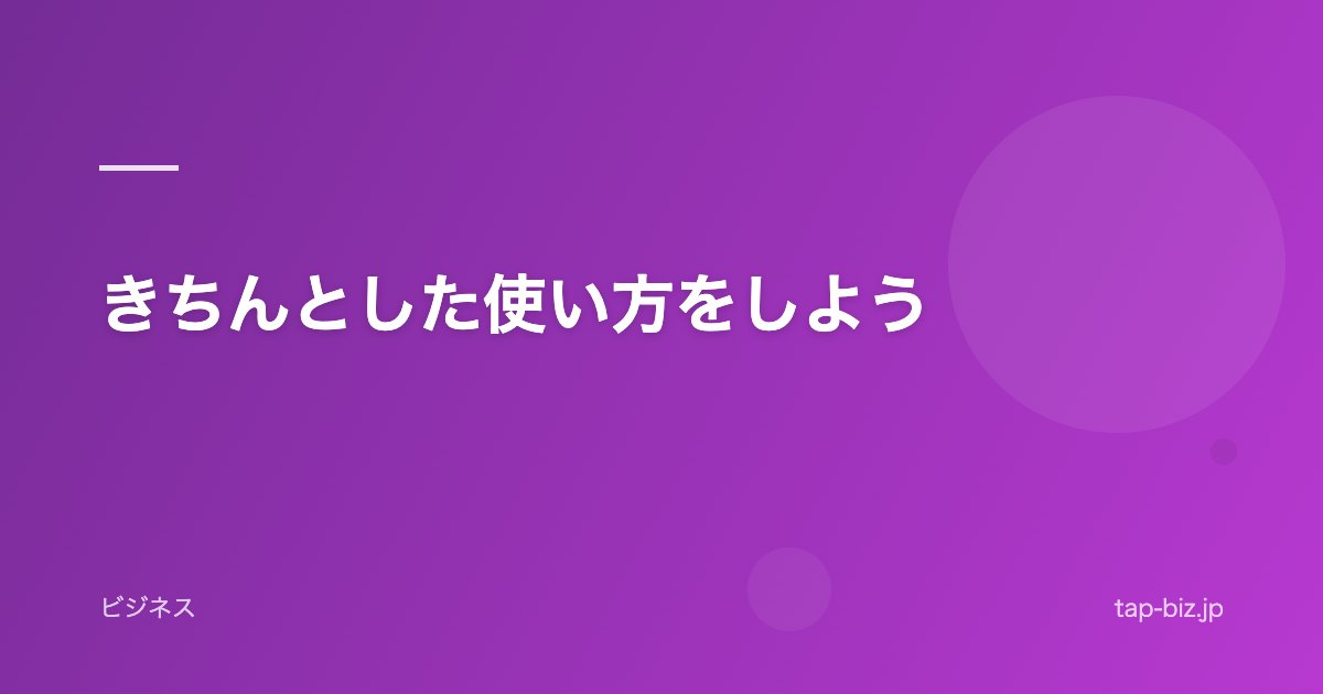 きちんとした使い方をしよう