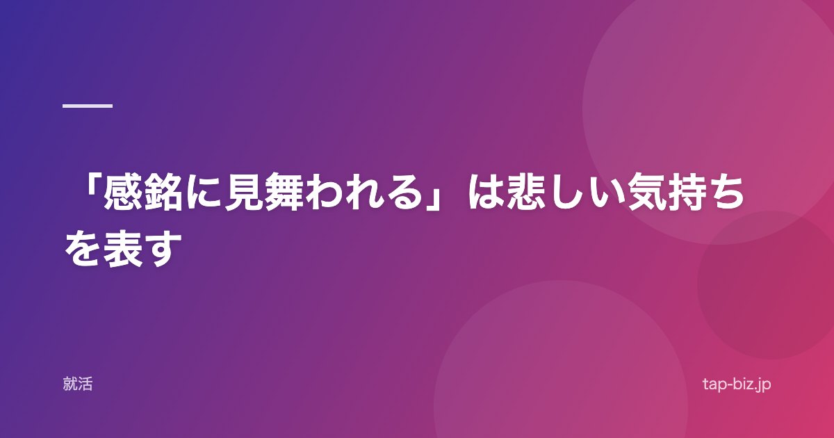 「感銘に見舞われる」は悲しい気持ちを表す