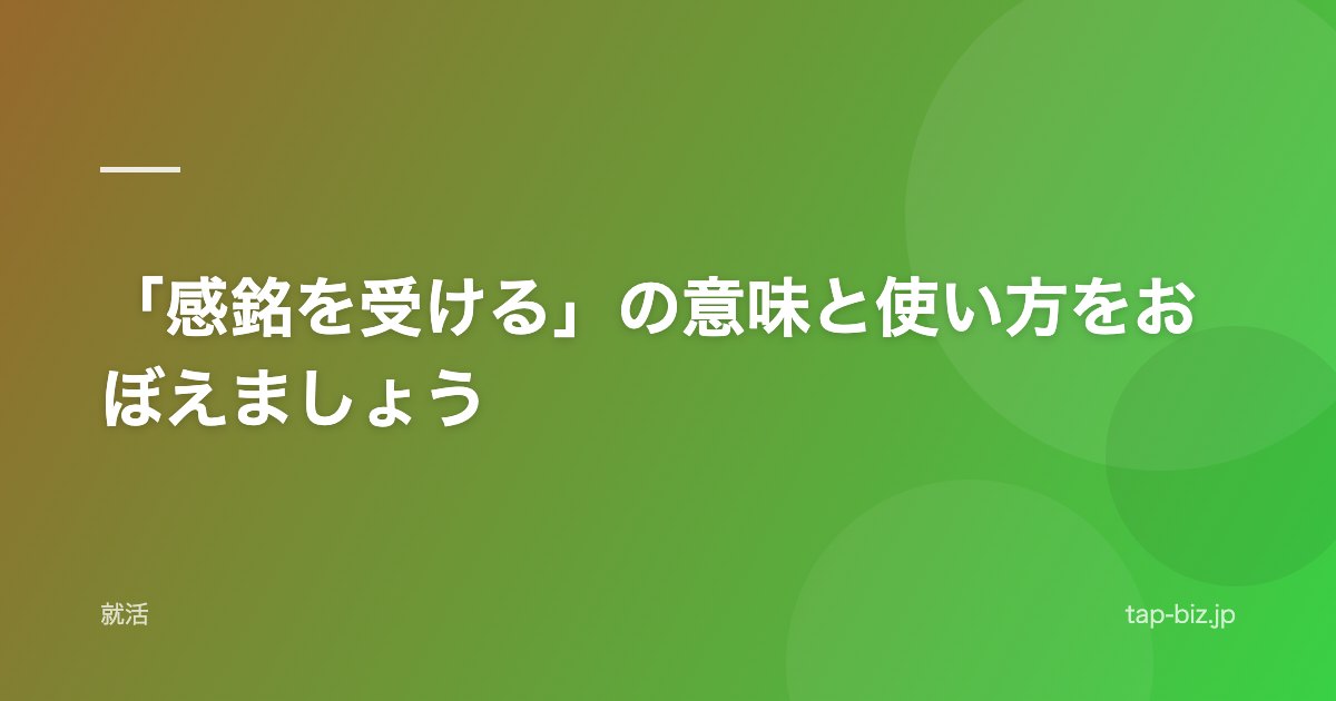 「感銘を受ける」の意味と使い方をおぼえましょう