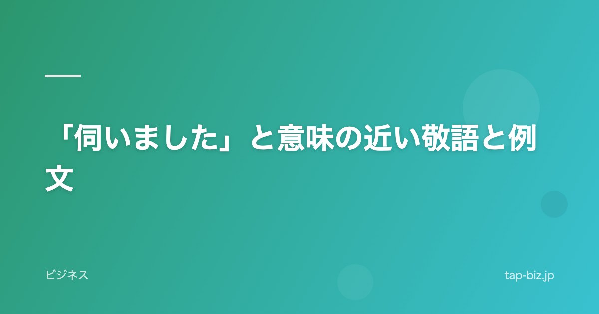 「伺いました」と意味の近い敬語と例文