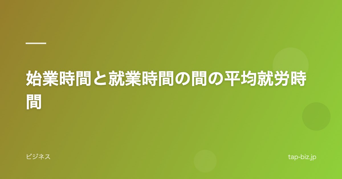 始業時間と就業時間の間の平均就労時間