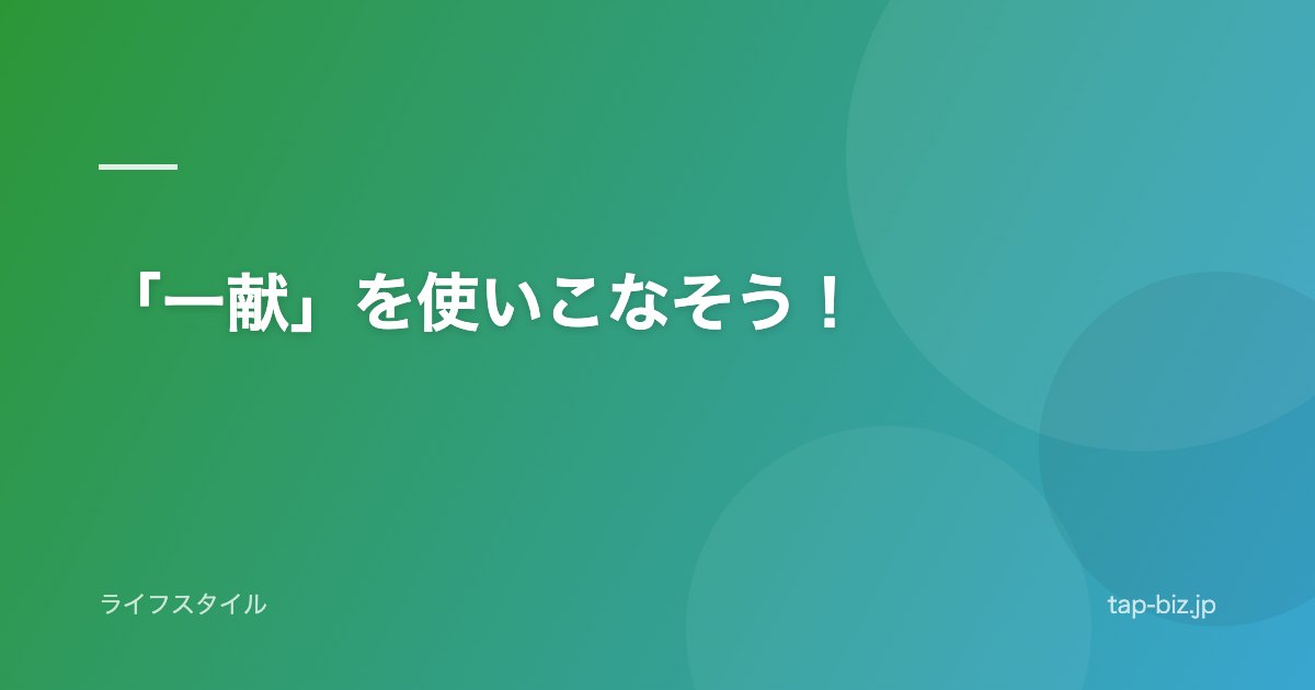 「一献」を使いこなそう！