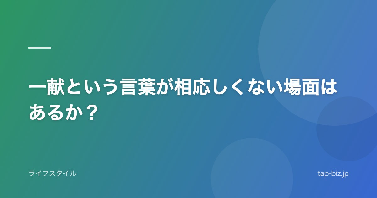 一献という言葉が相応しくない場面はあるか？
