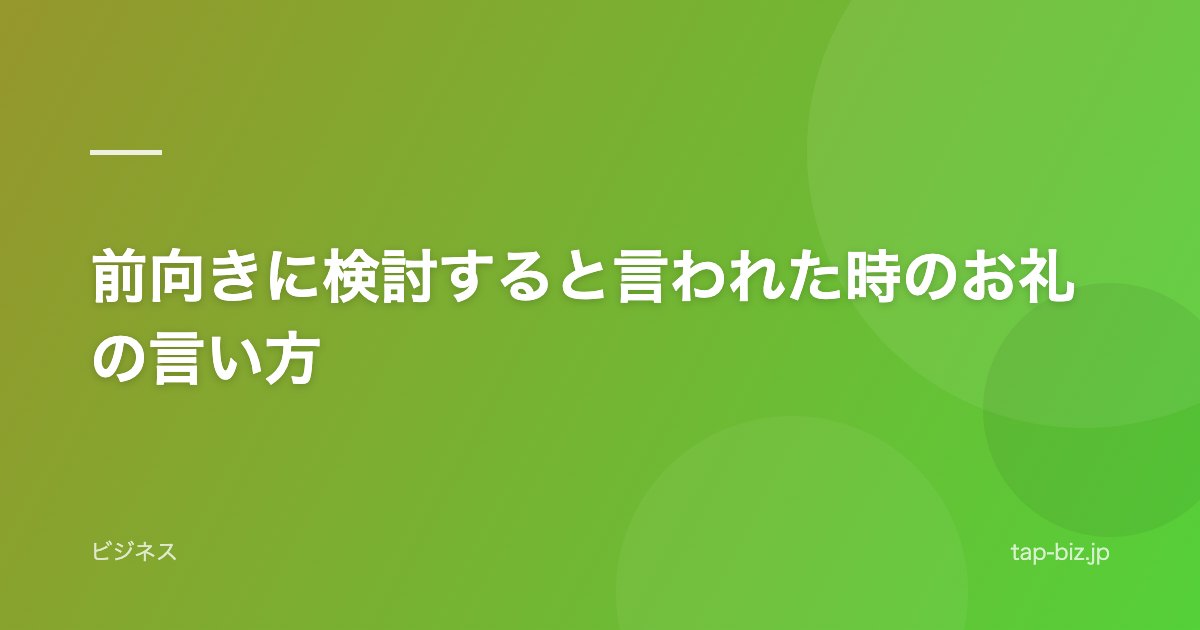 前向きに検討すると言われた時のお礼の言い方