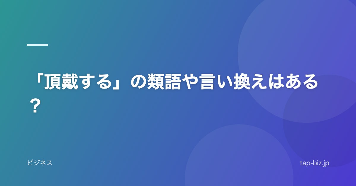 「頂戴する」の類語や言い換えはある？