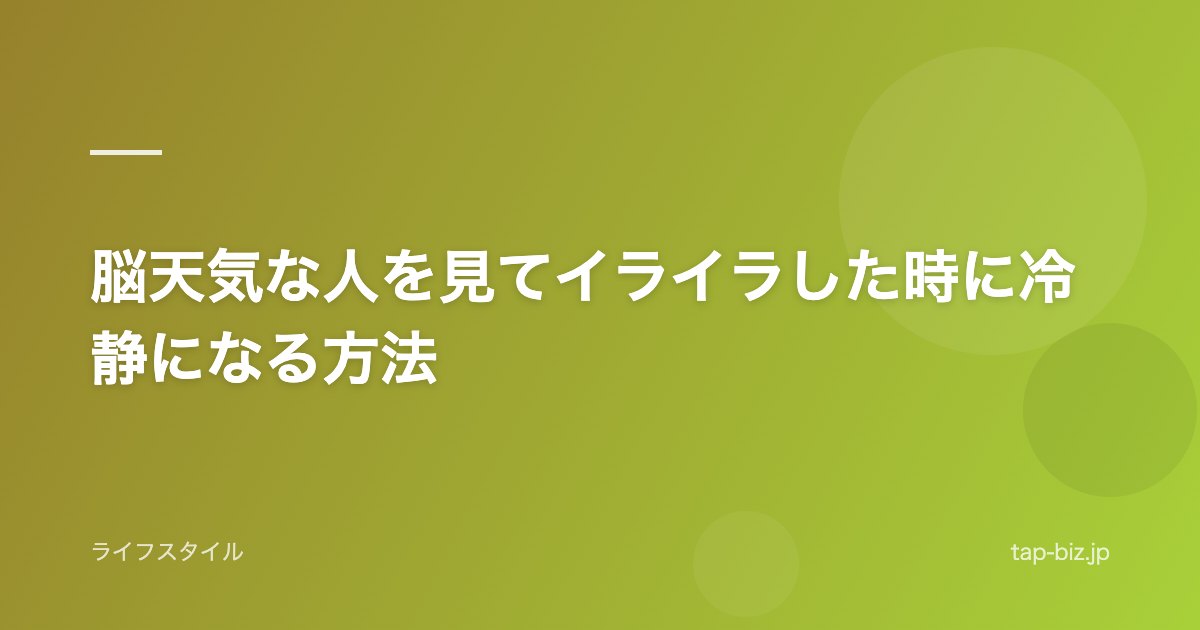 脳天気な人を見てイライラした時に冷静になる方法