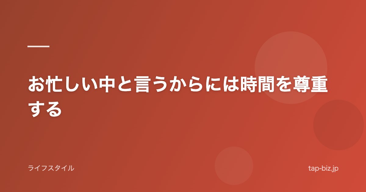 お忙しい中と言うからには時間を尊重する