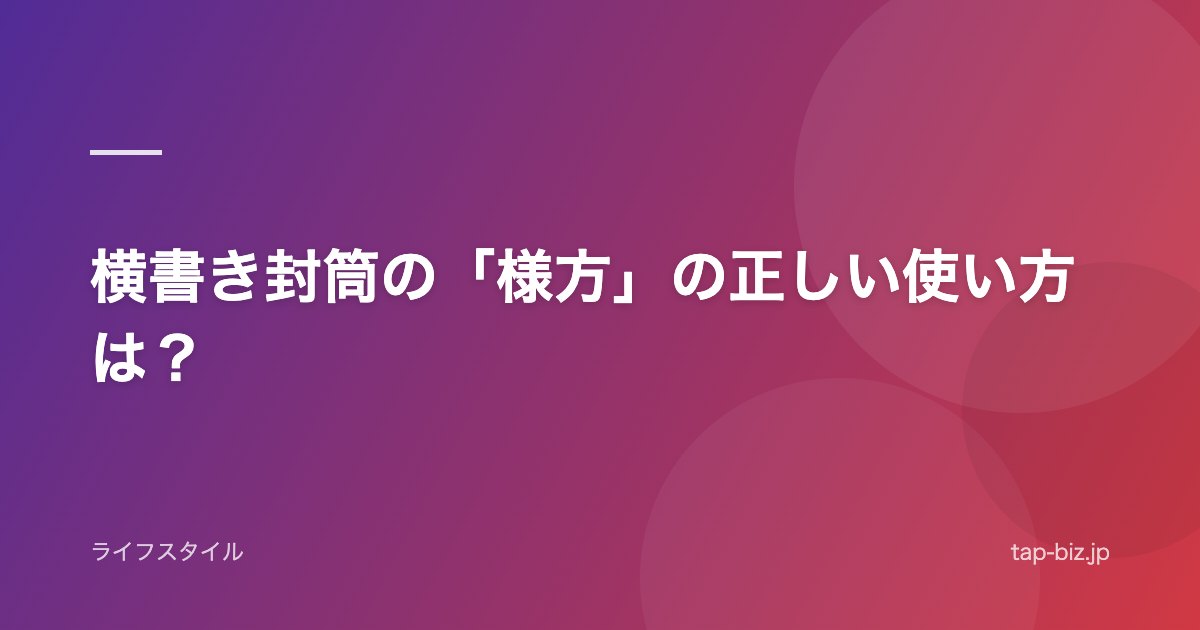 横書き封筒の「様方」の正しい使い方は？