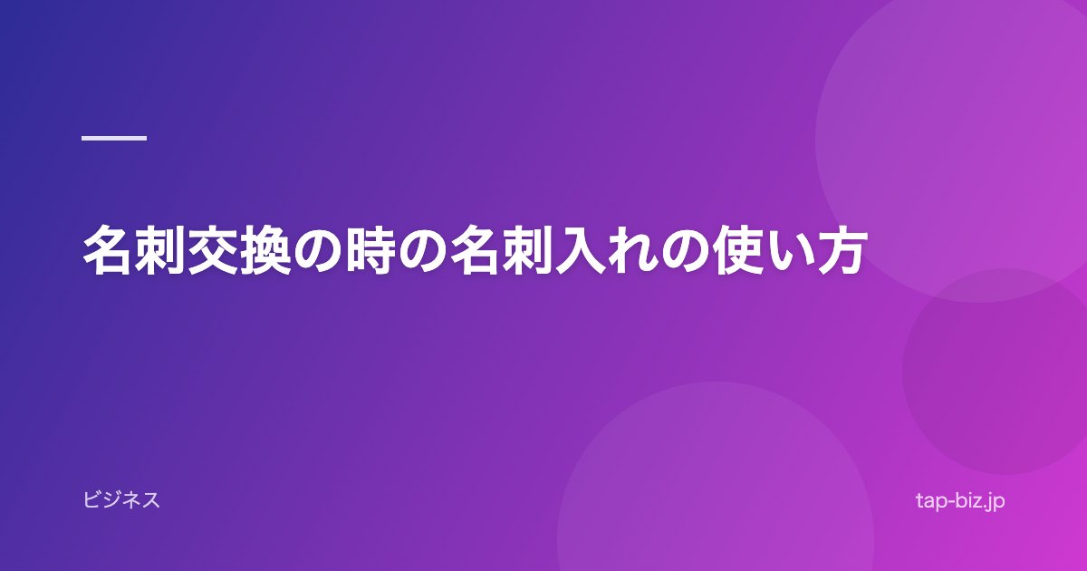 名刺交換の時の名刺入れの使い方
