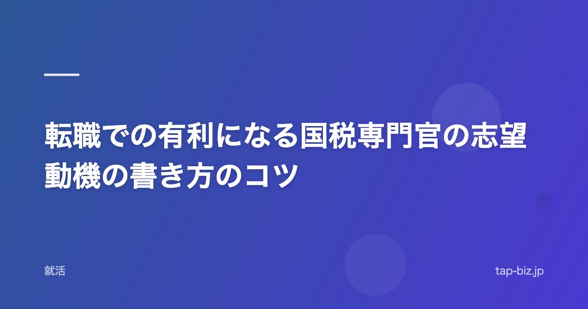 転職での有利になる国税専門官の志望動機の書き方のコツ