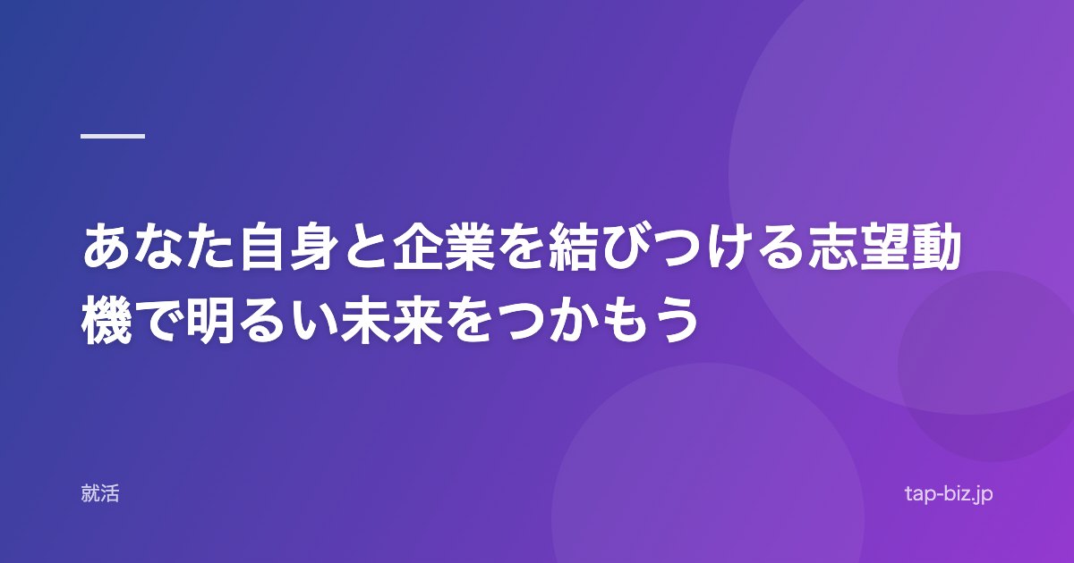 あなた自身と企業を結びつける志望動機で明るい未来をつかもう