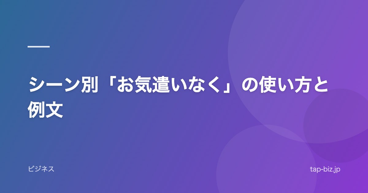 シーン別「お気遣いなく」の使い方と例文
