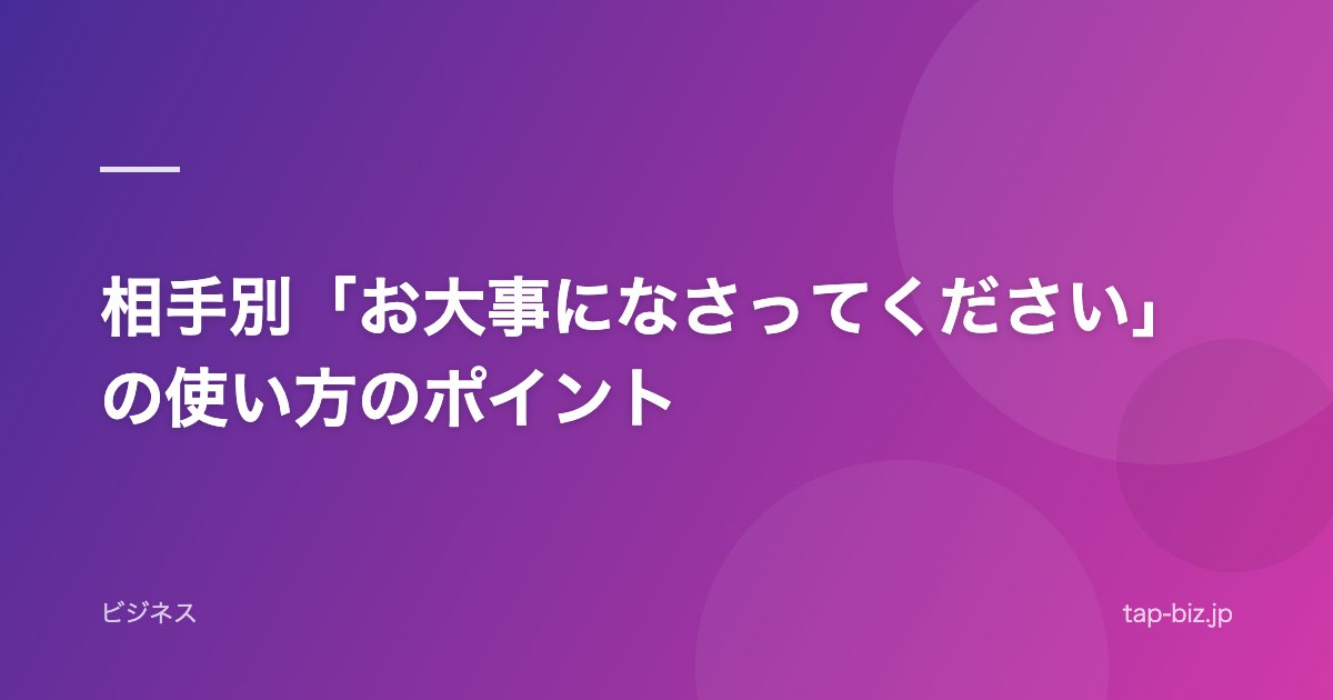 相手別「お大事になさってください」の使い方のポイント