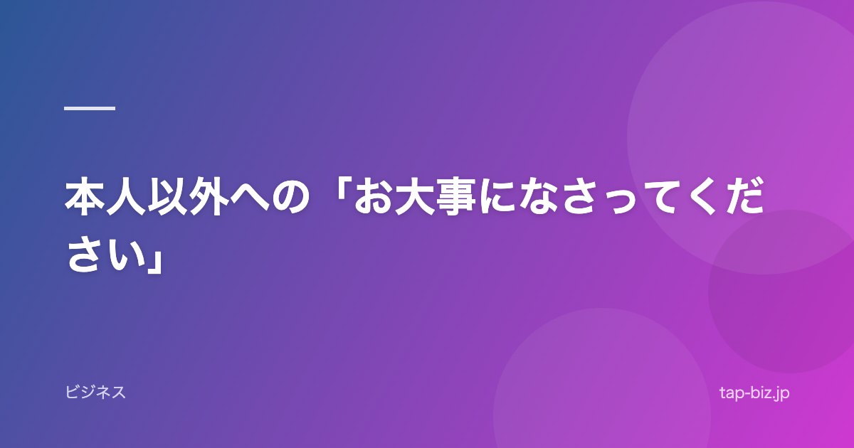 本人以外への「お大事になさってください」