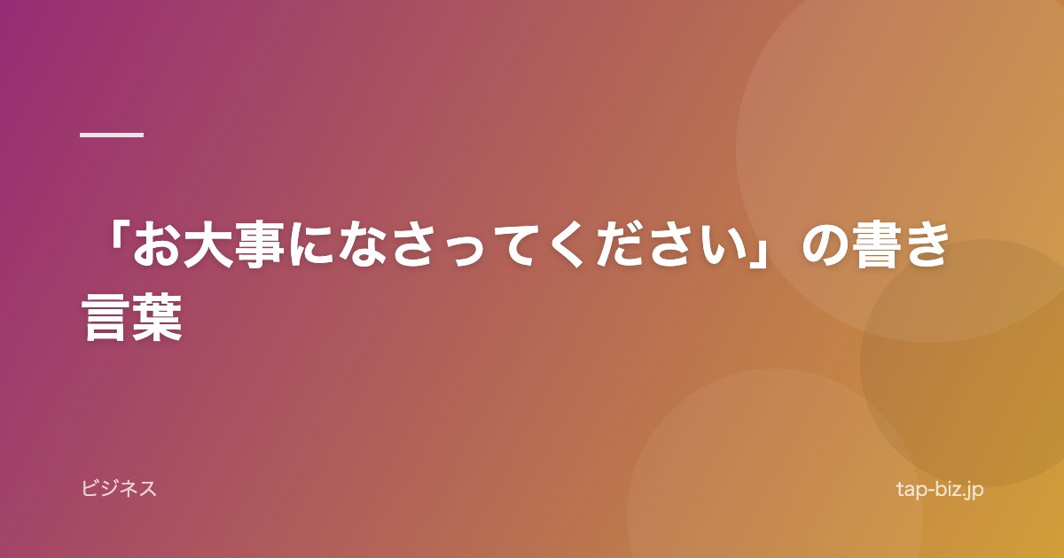 「お大事になさってください」の書き言葉