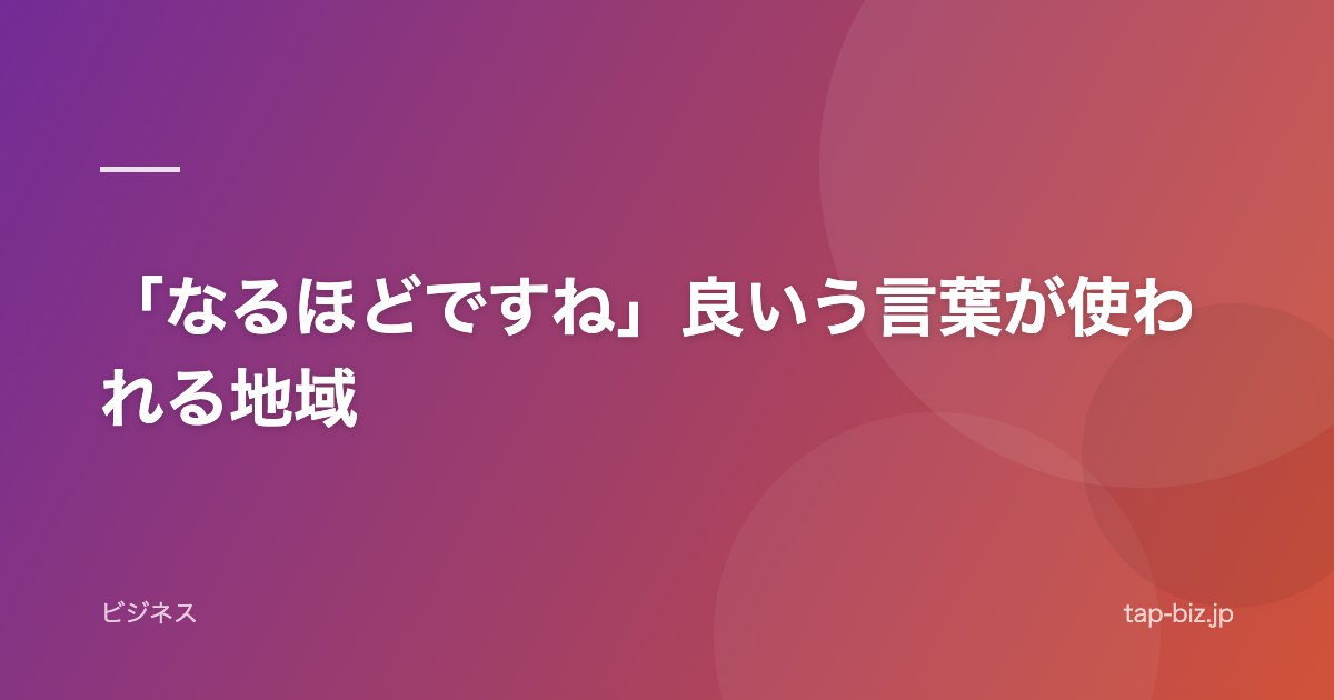「なるほどですね」良いう言葉が使われる地域
