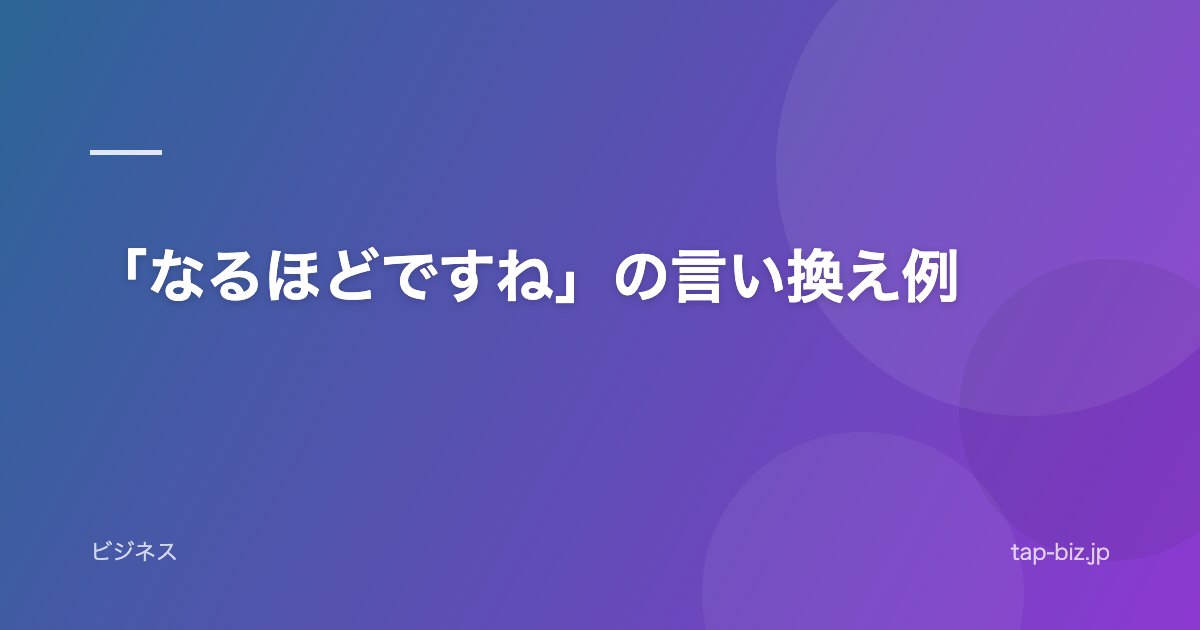 「なるほどですね」の言い換え例