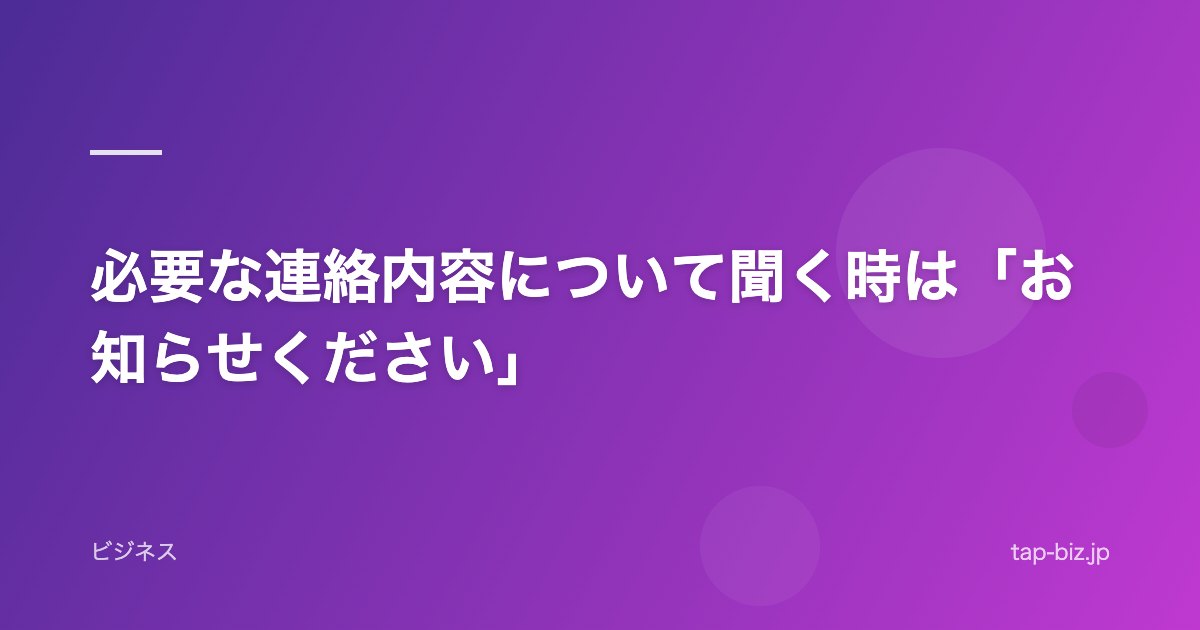 必要な連絡内容について聞く時は「お知らせください」