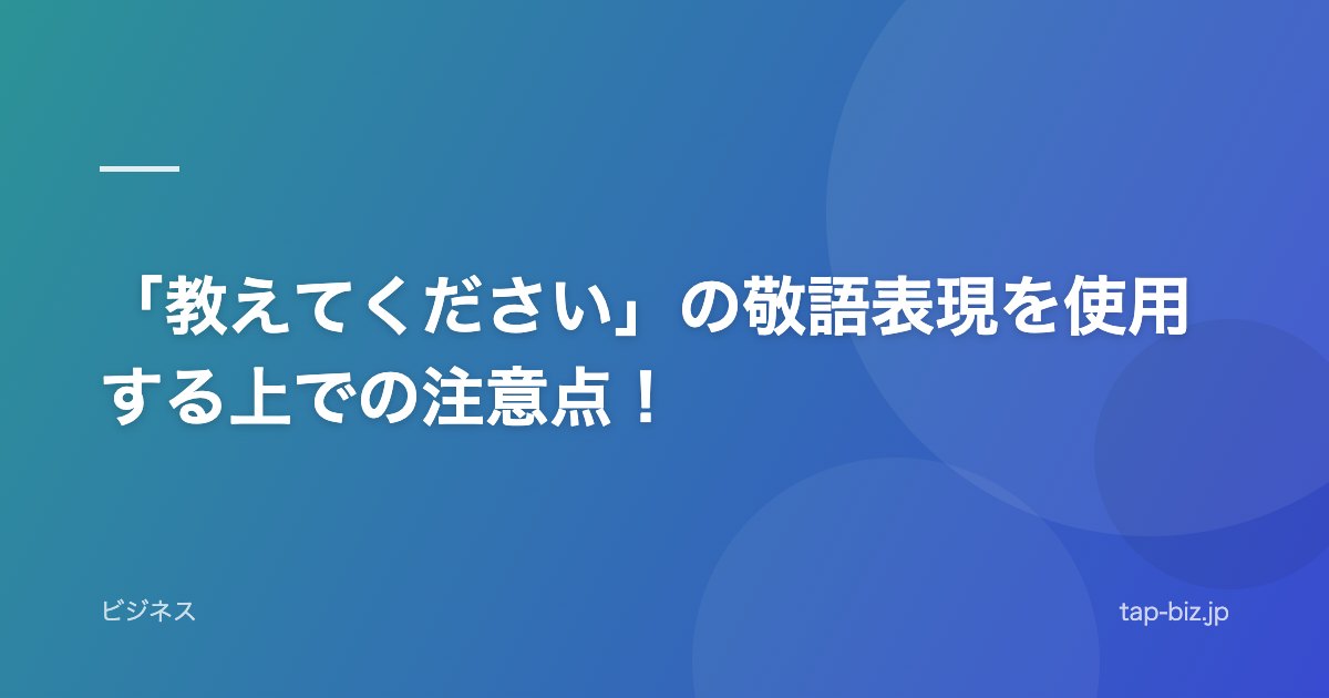 「教えてください」の敬語表現を使用する上での注意点！