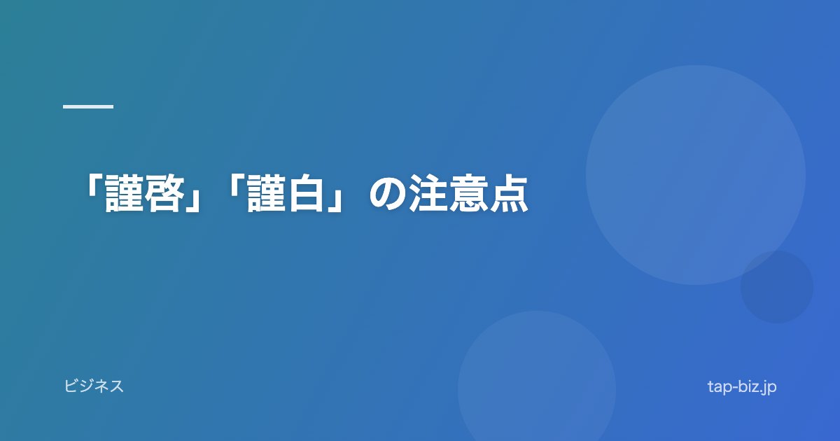 「謹啓」「謹白」の注意点
