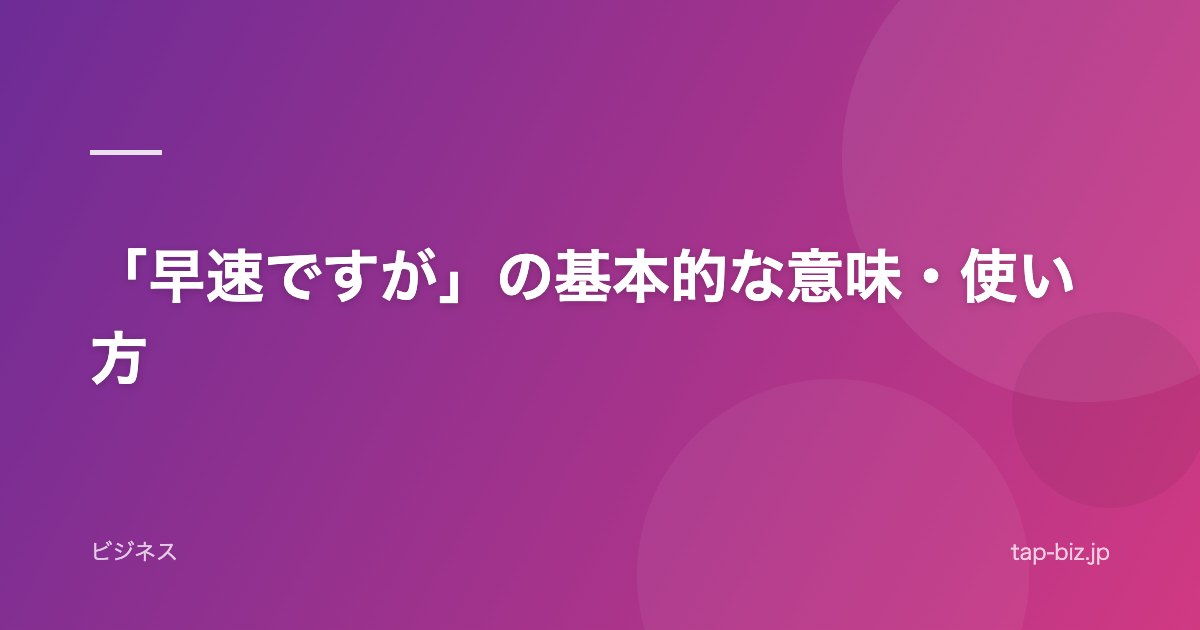 「早速ですが」の基本的な意味・使い方