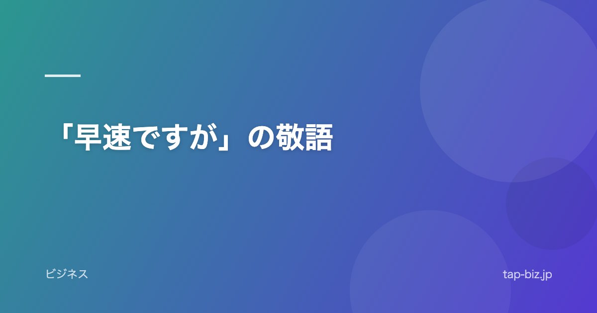「早速ですが」の敬語