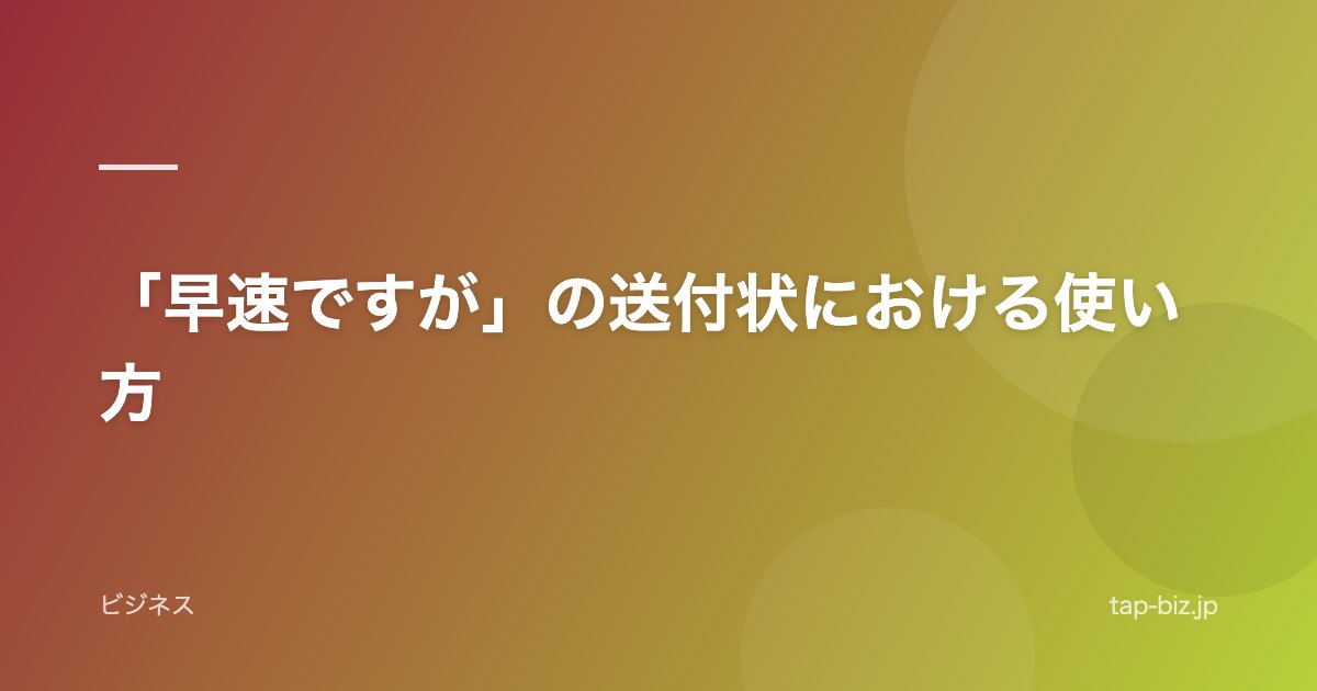 「早速ですが」の送付状における使い方