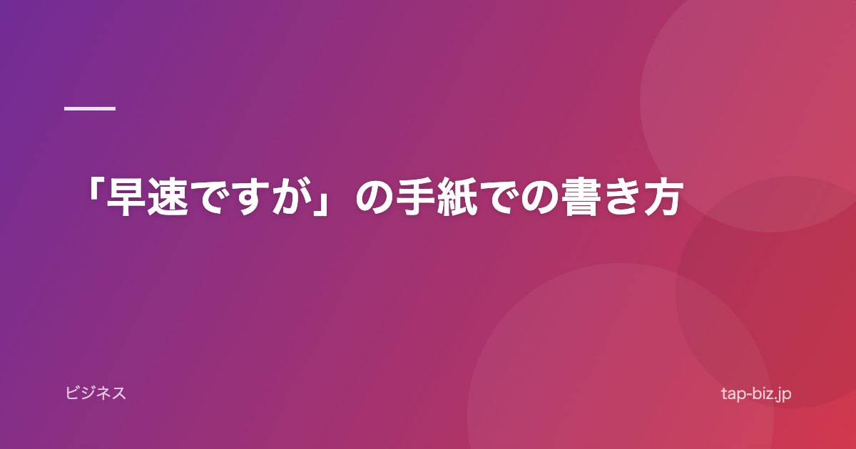 「早速ですが」の手紙での書き方