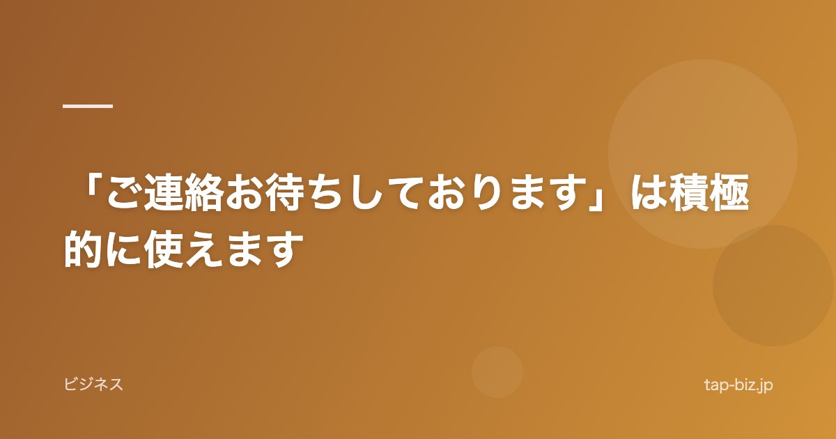 「ご連絡お待ちしております」は積極的に使えます