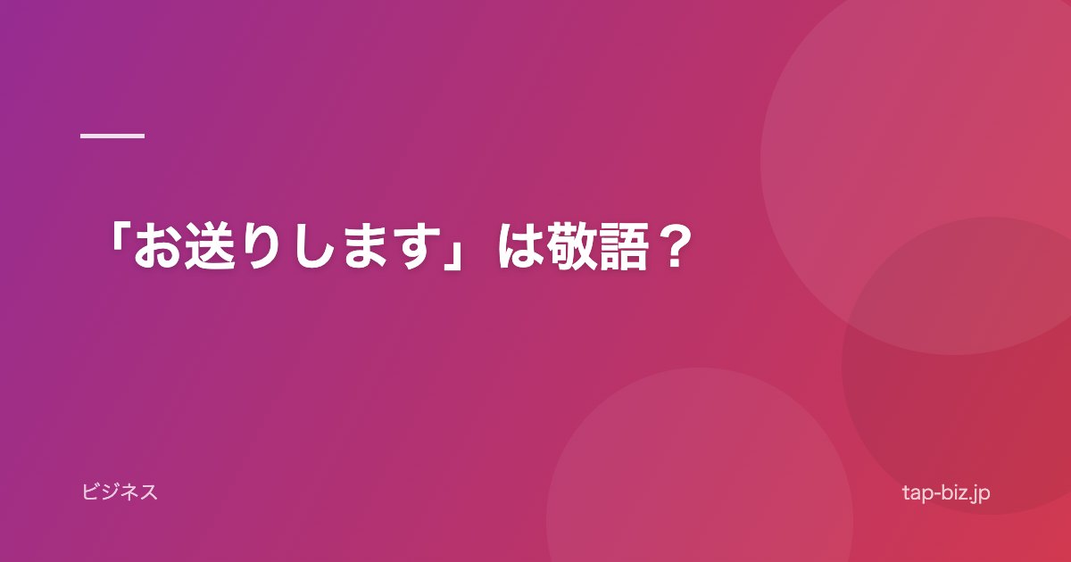 「お送りします」は敬語？