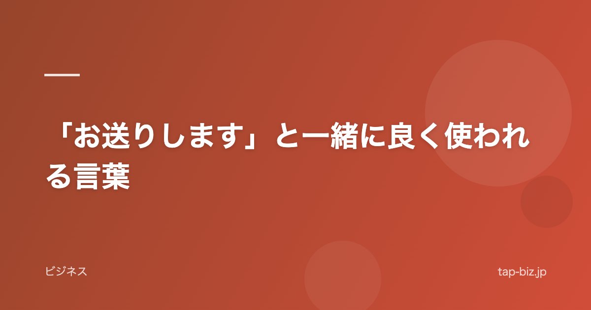 「お送りします」と一緒に良く使われる言葉