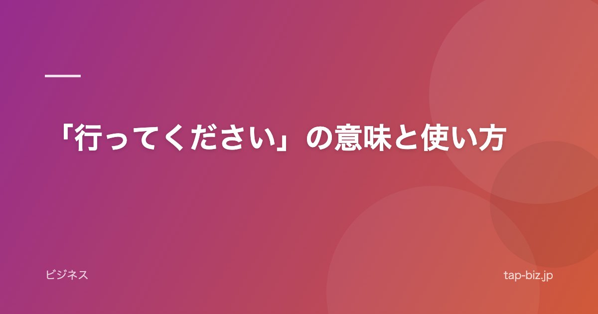 「行ってください」の意味と使い方
