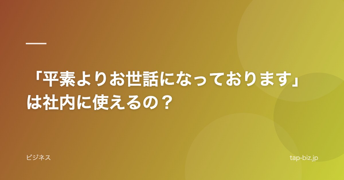 「平素よりお世話になっております」は社内に使えるの？