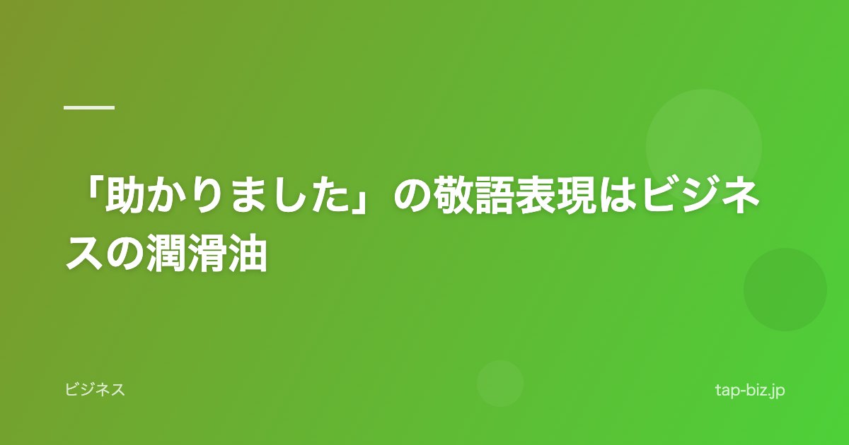 「助かりました」の敬語表現はビジネスの潤滑油
