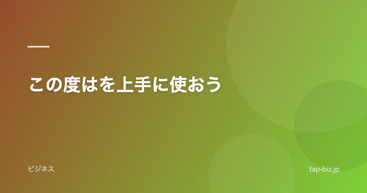 この度はを上手に使おう