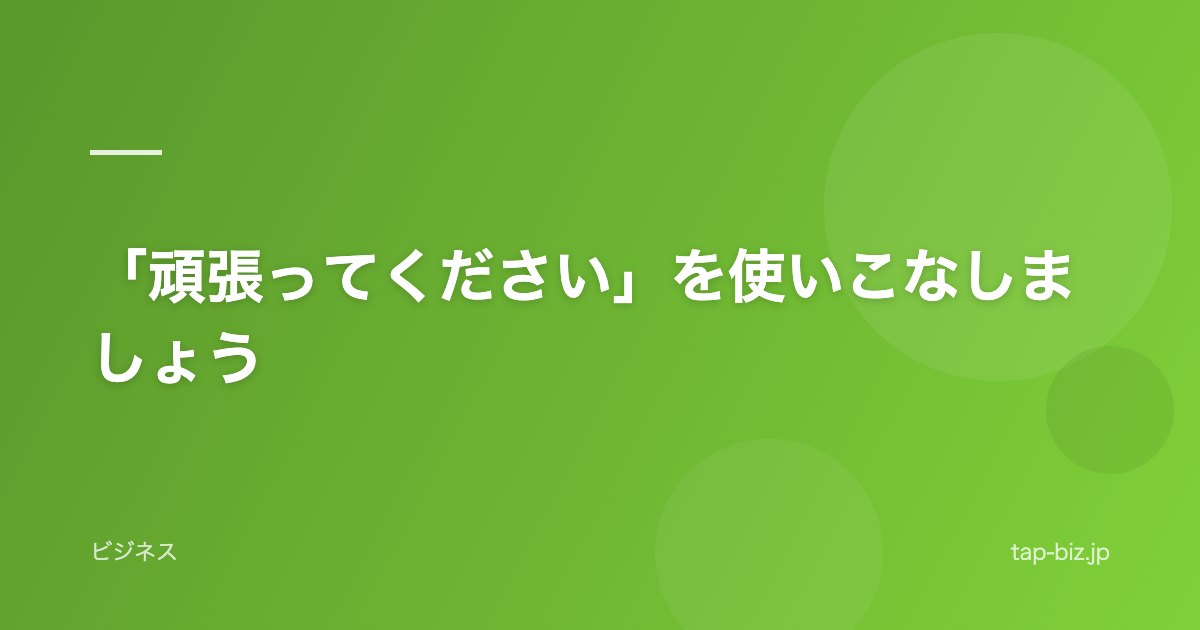 「頑張ってください」を使いこなしましょう
