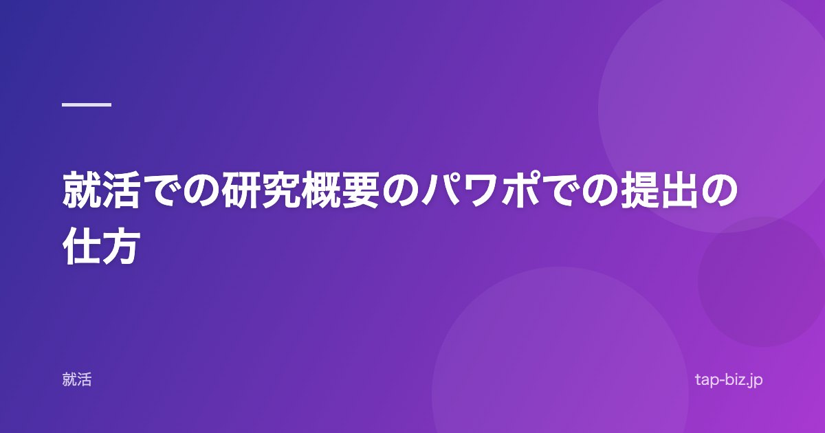 就活での研究概要のパワポでの提出の仕方
