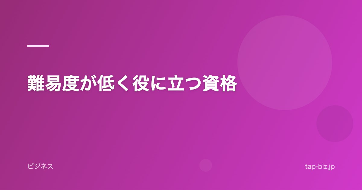 難易度が低く役に立つ資格