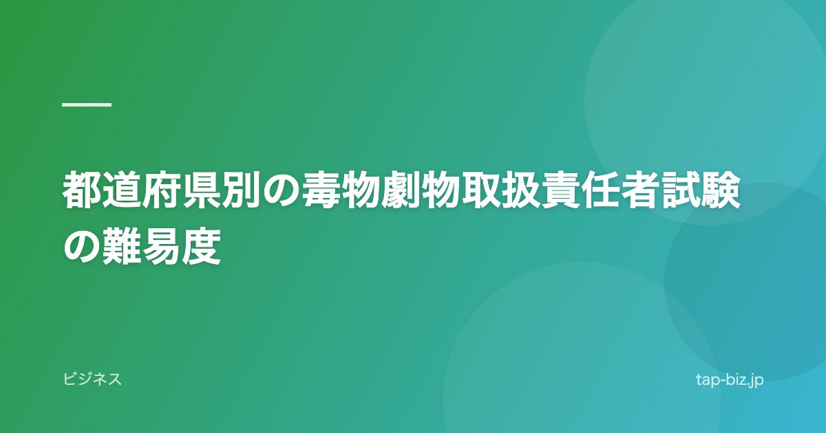 都道府県別の毒物劇物取扱責任者試験の難易度