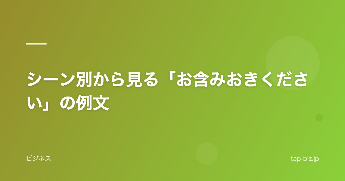 シーン別から見る「お含みおきください」の例文