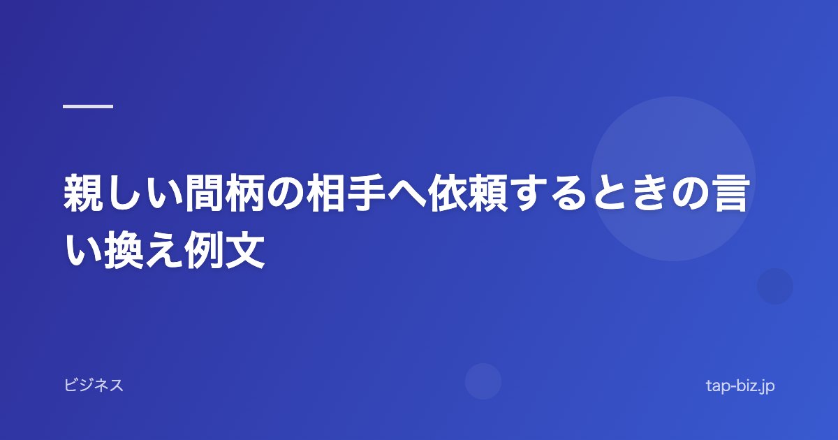 親しい間柄の相手へ依頼するときの言い換え例文