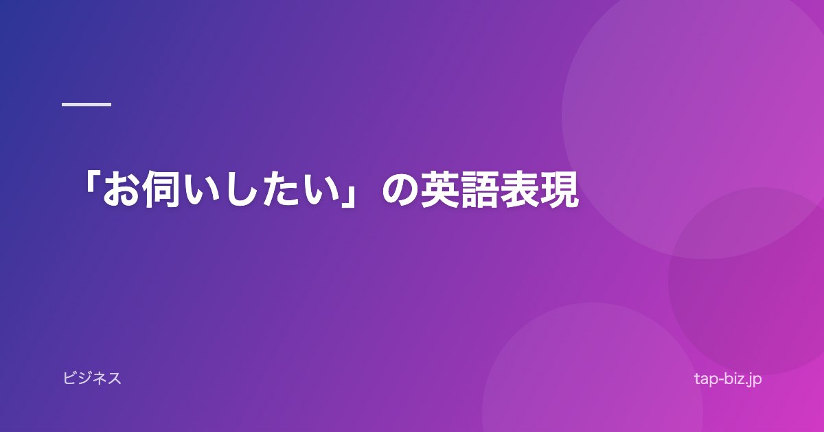 「お伺いしたい」の英語表現