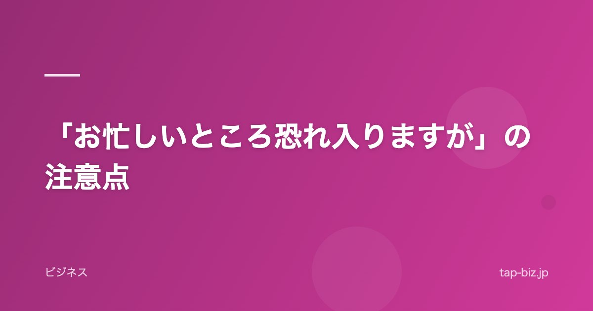 「お忙しいところ恐れ入りますが」の注意点