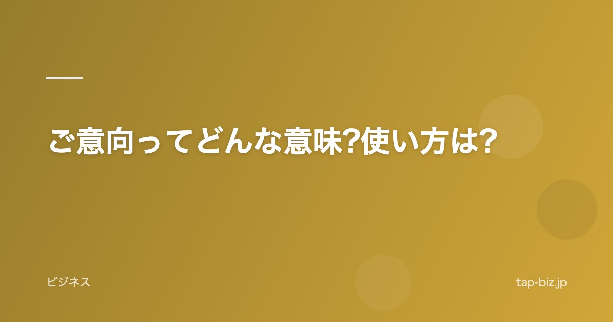 ご意向ってどんな意味?使い方は?