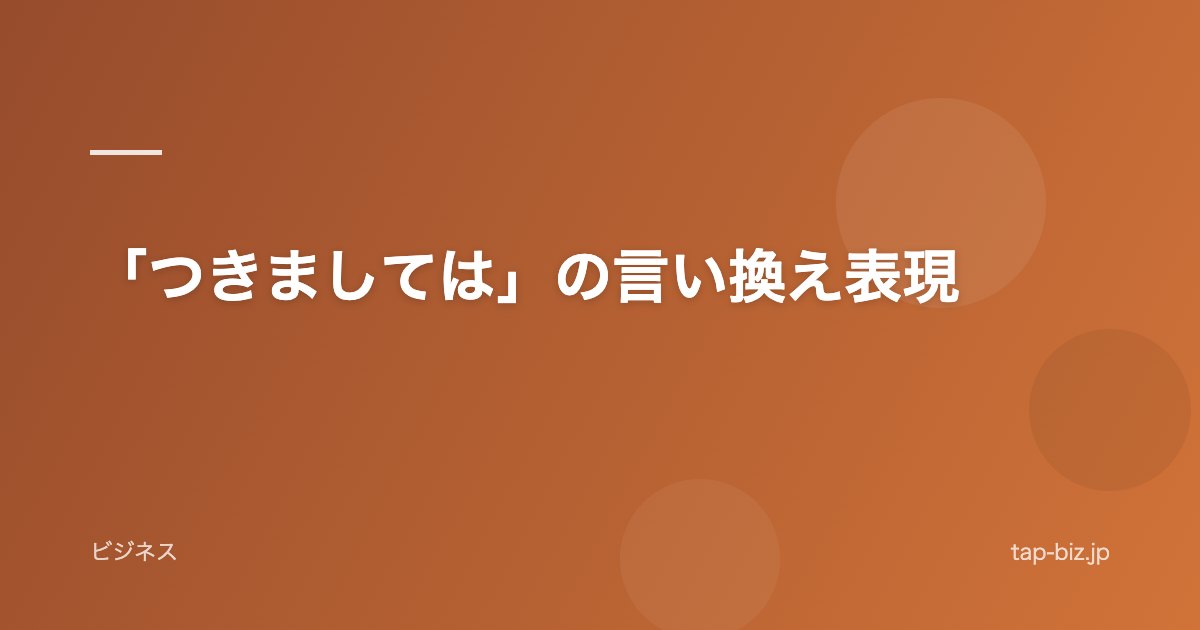 「つきましては」の言い換え表現