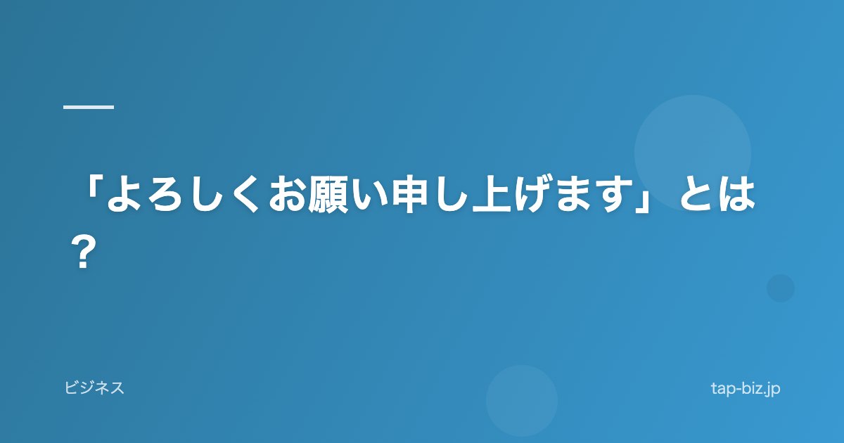 「よろしくお願い申し上げます」とは？