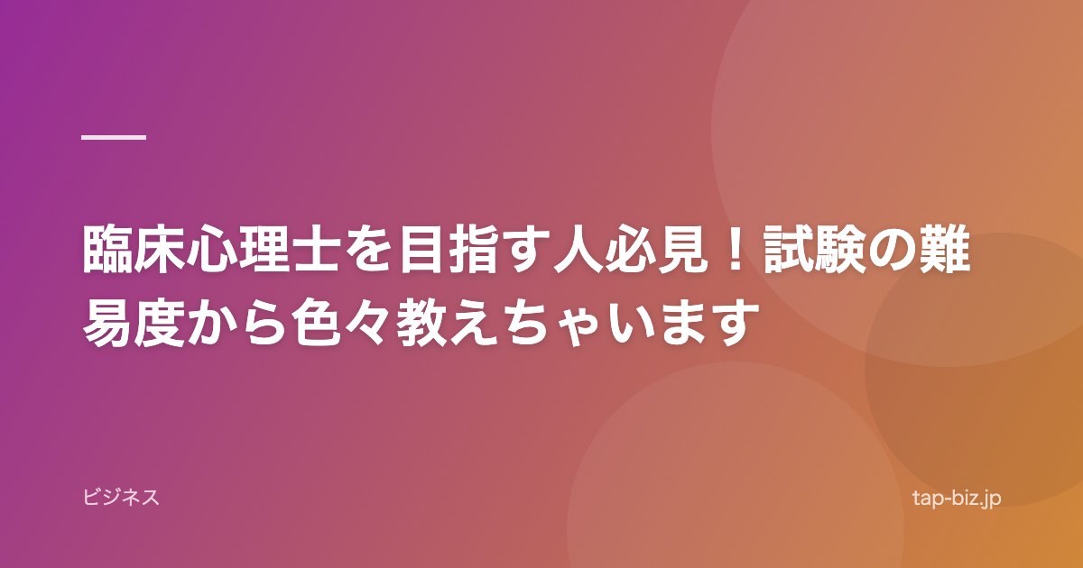 臨床心理士を目指す人必見！試験の難易度から色々教えちゃいます