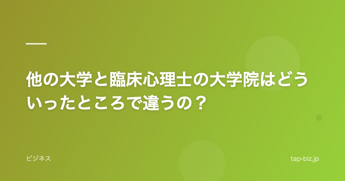 他の大学と臨床心理士の大学院はどういったところで違うの？