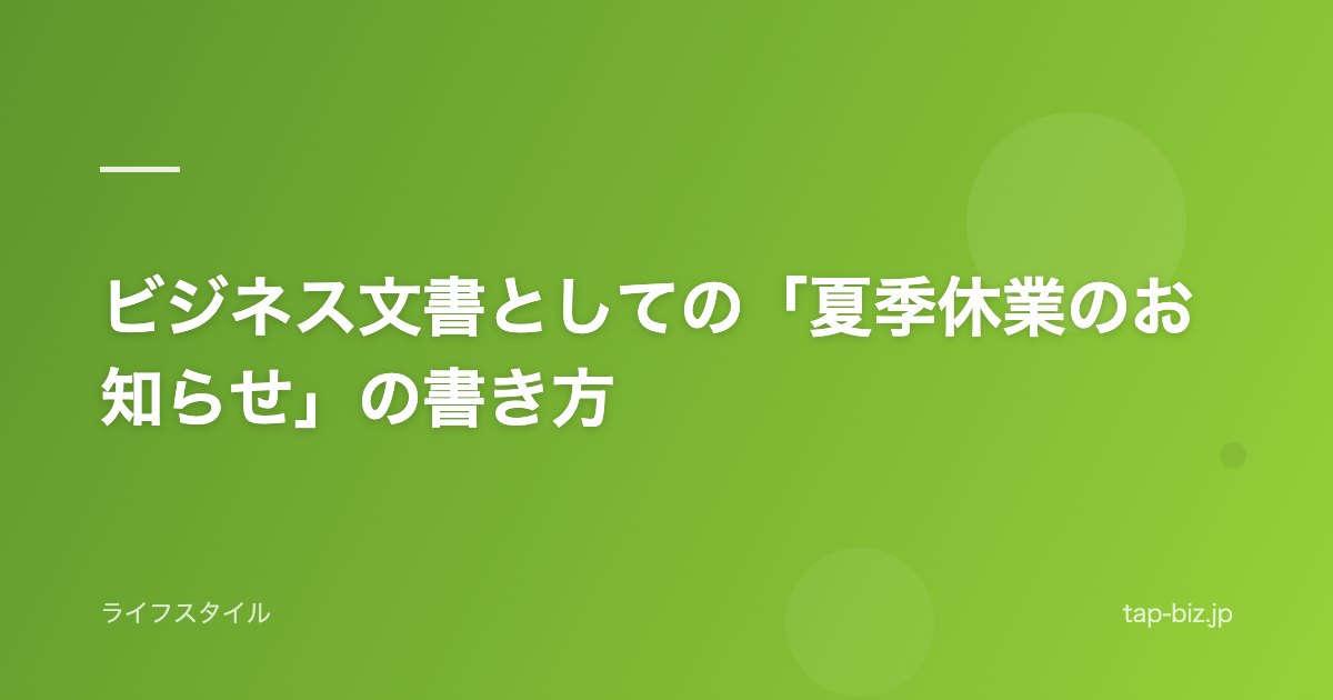 ビジネス文書としての「夏季休業のお知らせ」の書き方