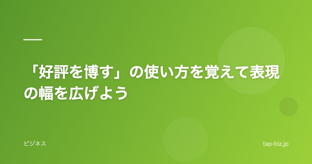 「好評を博す」の使い方を覚えて表現の幅を広げよう